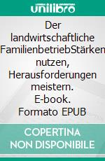 Der landwirtschaftliche FamilienbetriebStärken nutzen, Herausforderungen meistern. E-book. Formato EPUB ebook di Maike Aselmeier