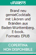 Brand neu gemixtCocktails mit Likören und Bränden aus Baden-Württemberg. E-book. Formato EPUB ebook di Domenico Termine