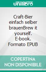 Craft-Bier einfach selber brauenBrew it yourself. E-book. Formato EPUB ebook di Ferdinand Laudage