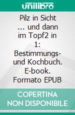 Pilz in Sicht ... und dann im Topf2 in 1: Bestimmungs- und Kochbuch. E-book. Formato EPUB ebook