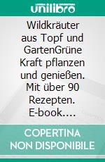 Wildkräuter aus Topf und GartenGrüne Kraft pflanzen und genießen. Mit über 90 Rezepten. E-book. Formato PDF ebook di Heide Bergmann