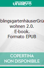 LieblingsgartenhäuserGrüner wohnen 2.0. E-book. Formato EPUB ebook