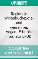 Regionale WinterkücheSoja- und weizenfrei, vegan. E-book. Formato EPUB ebook