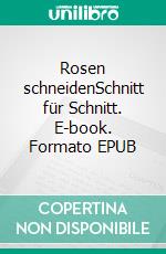 Rosen schneidenSchnitt für Schnitt. E-book. Formato EPUB ebook di Heiko Hübscher