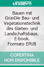 Bauen mit GrünDie Bau- und Vegetationstechnik des Garten- und Landschaftsbaus. E-book. Formato EPUB