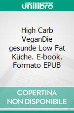 High Carb VeganDie gesunde Low Fat Küche. E-book. Formato EPUB ebook di Julia Lechner