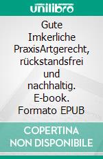 Gute Imkerliche PraxisArtgerecht, rückstandsfrei und nachhaltig. E-book. Formato EPUB ebook di Wolfgang Ritter