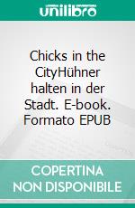 Chicks in the CityHühner halten in der Stadt. E-book. Formato EPUB ebook