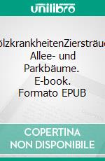 GehölzkrankheitenZiersträucher, Allee- und Parkbäume. E-book. Formato EPUB ebook