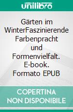 Gärten im WinterFaszinierende Farbenpracht und Formenvielfalt. E-book. Formato EPUB ebook di Cédric Pollet