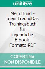 Mein Hund - mein FreundDas Trainingsbuch für Jugendliche. E-book. Formato PDF ebook di Justina Lempe