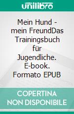 Mein Hund - mein FreundDas Trainingsbuch für Jugendliche. E-book. Formato EPUB ebook di Justina Lempe