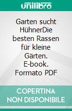 Garten sucht HühnerDie besten Rassen für kleine Gärten. E-book. Formato PDF ebook