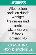 Alles schon probiertHunde weniger trainieren und mehr akzeptieren. E-book. Formato PDF