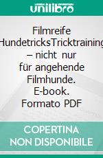 Filmreife HundetricksTricktraining – nicht nur für angehende Filmhunde. E-book. Formato PDF ebook