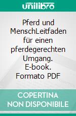 Pferd und MenschLeitfaden für einen pferdegerechten Umgang. E-book. Formato PDF ebook di Ursula Pollmann