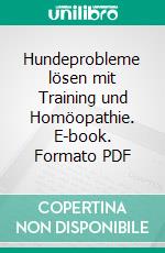 Hundeprobleme lösen mit Training und Homöopathie. E-book. Formato PDF ebook di Liane Rauch