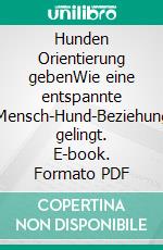 Hunden Orientierung gebenWie eine entspannte Mensch-Hund-Beziehung gelingt. E-book. Formato PDF ebook