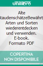 Alte StaudenschätzeBewährte Arten und Sorten wiederentdecken und verwenden. E-book. Formato PDF