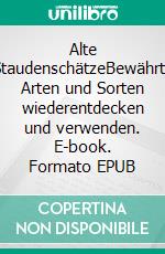 Alte StaudenschätzeBewährte Arten und Sorten wiederentdecken und verwenden. E-book. Formato EPUB