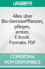 Alles über Bio-GemüsePflanzen, pflegen, ernten. E-book. Formato PDF ebook