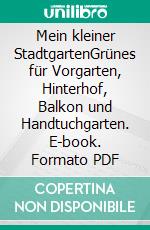 Mein kleiner StadtgartenGrünes für Vorgarten, Hinterhof, Balkon und Handtuchgarten. E-book. Formato PDF ebook