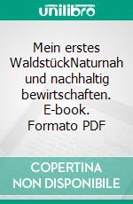 Mein erstes WaldstückNaturnah und nachhaltig bewirtschaften. E-book. Formato PDF ebook