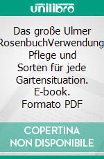 Das große Ulmer RosenbuchVerwendung, Pflege und Sorten für jede Gartensituation. E-book. Formato PDF ebook