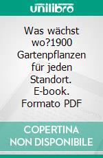 Was wächst wo?1900 Gartenpflanzen für jeden Standort. E-book. Formato PDF ebook