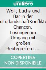 Wolf, Luchs und Bär in der KulturlandschaftKonflikte, Chancen, Lösungen im Umgang mit großen Beutegreifern. E-book. Formato PDF ebook