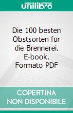 Die 100 besten Obstsorten für die Brennerei. E-book. Formato PDF