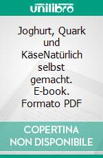 Joghurt, Quark und KäseNatürlich selbst gemacht. E-book. Formato PDF ebook di Cosima Bellersen Quirini