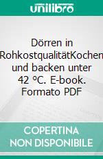 Dörren in RohkostqualitätKochen und backen unter 42 °C. E-book. Formato PDF ebook