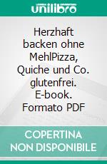 Herzhaft backen ohne MehlPizza, Quiche und Co. glutenfrei. E-book. Formato PDF ebook