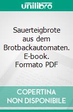Sauerteigbrote aus dem Brotbackautomaten. E-book. Formato PDF ebook