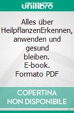 Alles über HeilpflanzenErkennen, anwenden und gesund bleiben. E-book. Formato PDF ebook