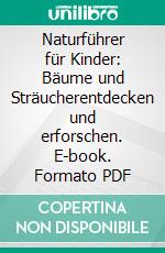 Naturführer für Kinder: Bäume und Sträucherentdecken und erforschen. E-book. Formato PDF ebook