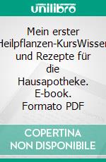 Mein erster Heilpflanzen-KursWissen und Rezepte für die Hausapotheke. E-book. Formato PDF ebook