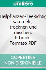 Heilpflanzen-TeeRichtig sammeln, trocknen und mischen. E-book. Formato PDF ebook di Michaela Girsch