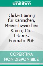 Clickertraining für Kaninchen, Meerschweinchen & Co.. E-book. Formato PDF ebook di Isabel Müller