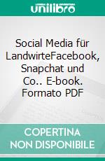 Social Media für LandwirteFacebook, Snapchat und Co.. E-book. Formato PDF ebook di Jutta Zeisset