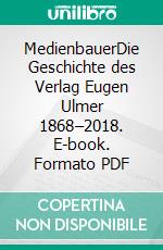 MedienbauerDie Geschichte des Verlag Eugen Ulmer 1868–2018. E-book. Formato PDF ebook di Verlag Eugen Ulmer