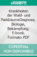 Krankheiten der Wald- und ParkbäumeDiagnose, Biologie, Bekämpfung. E-book. Formato PDF ebook