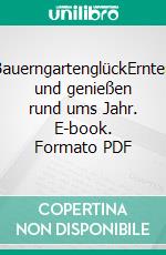 BauerngartenglückErnten und genießen rund ums Jahr. E-book. Formato PDF ebook