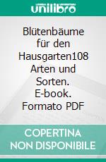 Blütenbäume für den Hausgarten108 Arten und Sorten. E-book. Formato PDF ebook