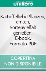 KartoffelliebePflanzen, ernten, Sortenvielfalt genießen. E-book. Formato PDF ebook