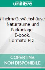 WilhelmaGewächshäuser, Naturräume und Parkanlage. E-book. Formato PDF ebook di Thomas Kölpin