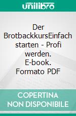 Der BrotbackkursEinfach starten - Profi werden. E-book. Formato PDF ebook