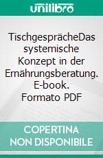 TischgesprächeDas systemische Konzept in der Ernährungsberatung. E-book. Formato PDF ebook