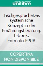 TischgesprächeDas systemische Konzept in der Ernährungsberatung. E-book. Formato EPUB ebook